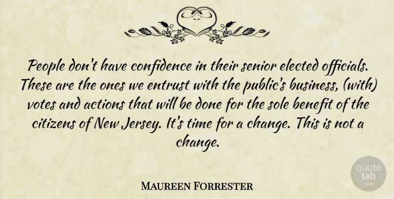 Maureen Forrester Quote About Actions, Benefit, Citizens, Confidence, Elected: People Dont Have Confidence In...