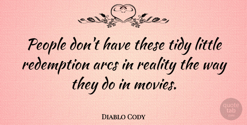 Diablo Cody Quote About Reality, People, Redemption: People Dont Have These Tidy...