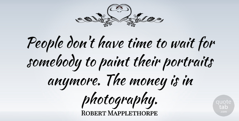 Robert Mapplethorpe Quote About Photography, People, Waiting: People Dont Have Time To...