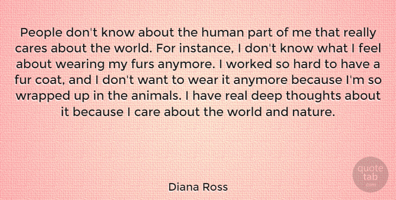 Diana Ross Quote About Anymore, Cares, Furs, Hard, Human: People Dont Know About The...