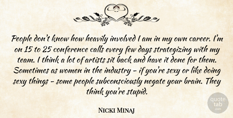 Nicki Minaj Quote About Sexy, Team, Stupid: People Dont Know How Heavily...