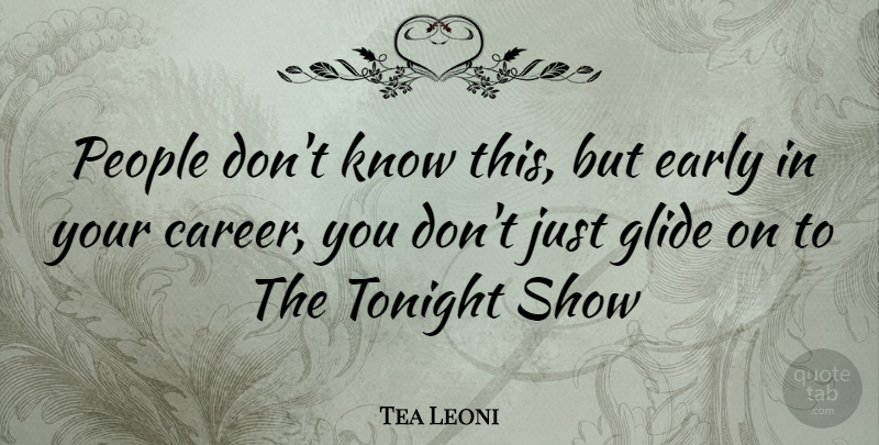 Tea Leoni Quote About Careers, People, Tonight: People Dont Know This But...