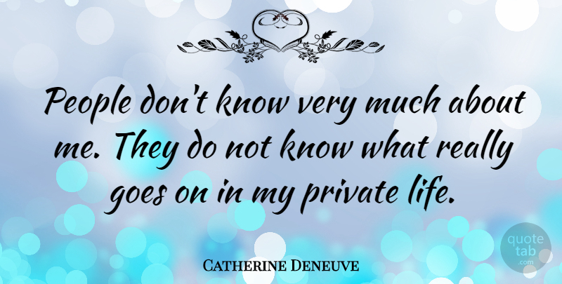 Catherine Deneuve Quote About People, Goes On, Private Life: People Dont Know Very Much...