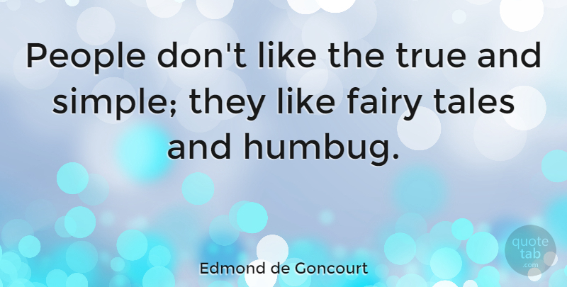 Edmond de Goncourt Quote About Simple, Civilization, Fairy Stories: People Dont Like The True...
