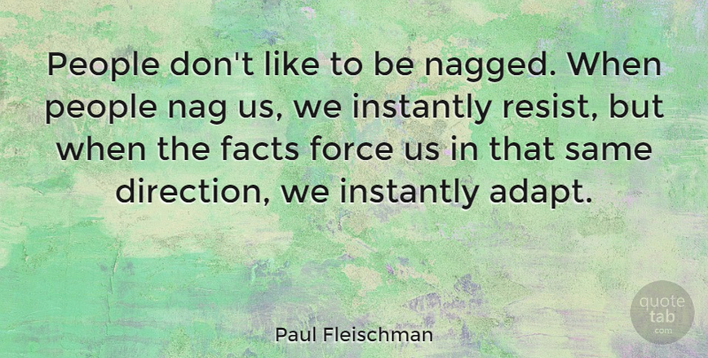 Paul Fleischman Quote About Force, Instantly, Nag, People: People Dont Like To Be...