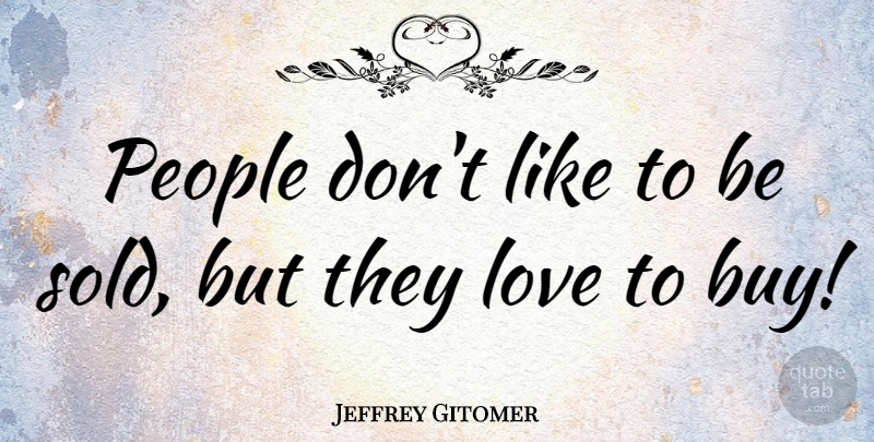 Jeffrey Gitomer Quote About People: People Dont Like To Be...