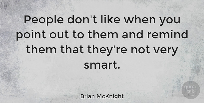 Brian McKnight Quote About Smart, People, Very Smart: People Dont Like When You...