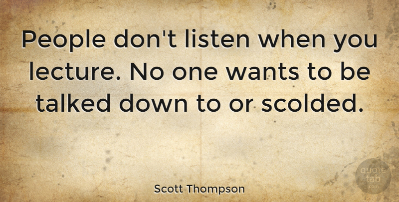 Scott Thompson Quote About People, Lectures, Want: People Dont Listen When You...