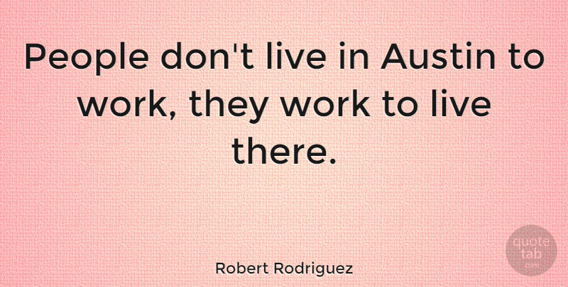 Robert Rodriguez Quote About People, Austin: People Dont Live In Austin...