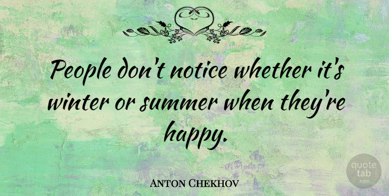 Anton Chekhov Quote About Happiness, Happy, Summer: People Dont Notice Whether Its...