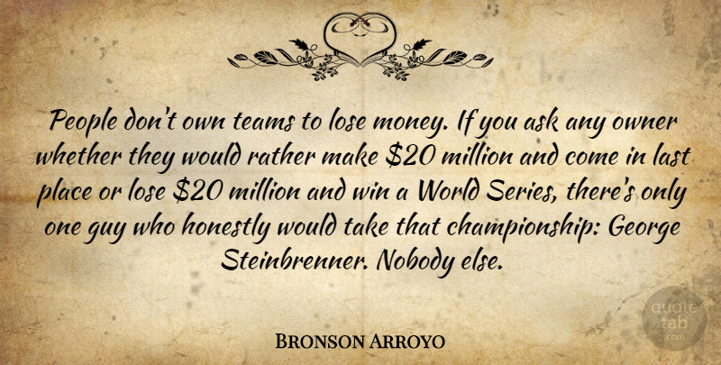 Bronson Arroyo Quote About Team, Winning, People: People Dont Own Teams To...