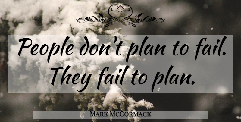 Mark McCormack Quote About People, Failing, Plans: People Dont Plan To Fail...