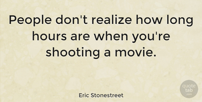 Eric Stonestreet Quote About Long, People, Shooting: People Dont Realize How Long...