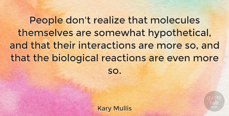 Kary Mullis Quote About People, Molecules, Realizing: People Dont Realize That Molecules...