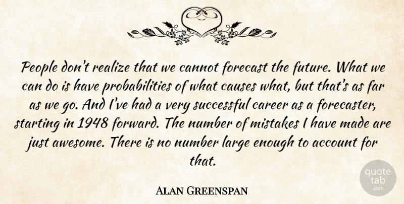 Alan Greenspan Quote About Account, Cannot, Causes, Far, Forecast: People Dont Realize That We...