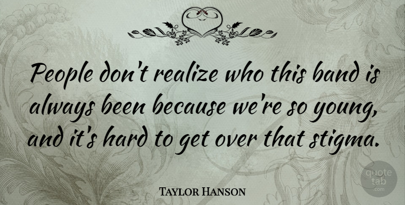 Taylor Hanson Quote About American Musician, Band, Hard, People, Realize: People Dont Realize Who This...