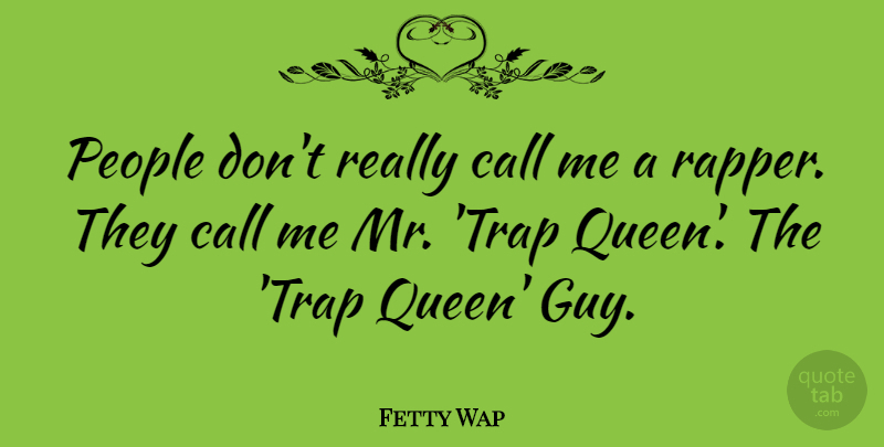 Fetty Wap Quote About People: People Dont Really Call Me...