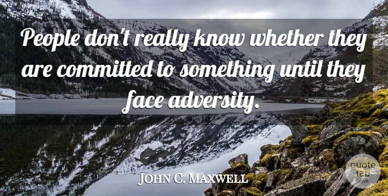 John C. Maxwell Quote About Adversity, People, Faces: People Dont Really Know Whether...
