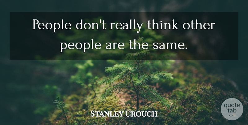 Stanley Crouch Quote About Thinking, People: People Dont Really Think Other...
