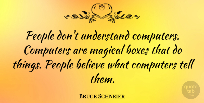 Bruce Schneier Quote About Believe, People, Magic: People Dont Understand Computers Computers...