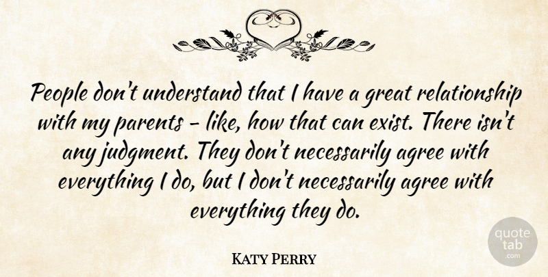 Katy Perry Quote About Agree, Great, People, Relationship: People Dont Understand That I...