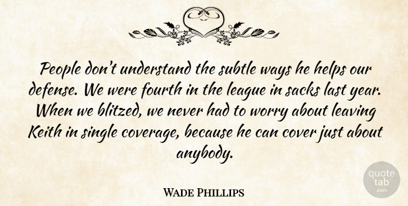 Wade Phillips Quote About Cover, Defense, Fourth, Helps, Last: People Dont Understand The Subtle...