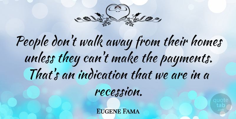 Eugene Fama Quote About Indication, People, Unless: People Dont Walk Away From...