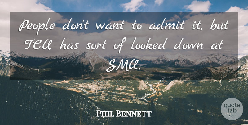 Phil Bennett Quote About Admit, Looked, People, Sort: People Dont Want To Admit...