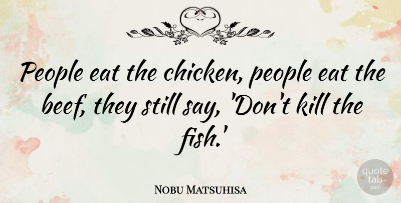 Nobu Matsuhisa Quote About People: People Eat The Chicken People...