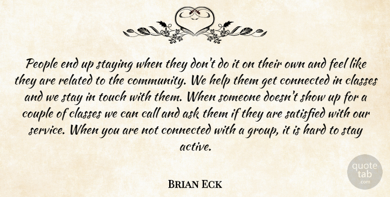 Brian Eck Quote About Ask, Call, Classes, Connected, Couple: People End Up Staying When...
