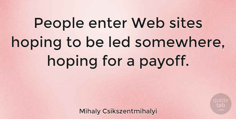 Mihaly Csikszentmihalyi Quote About People, Site, Payoff: People Enter Web Sites Hoping...