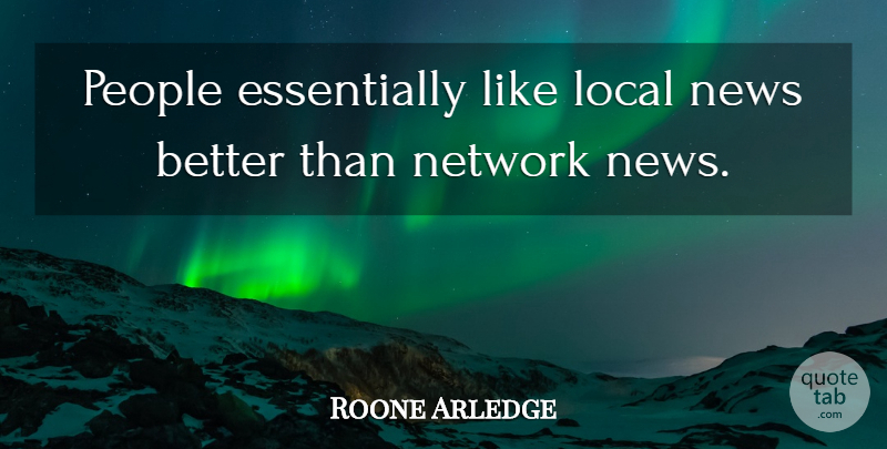 Roone Arledge Quote About People, News, Locals: People Essentially Like Local News...