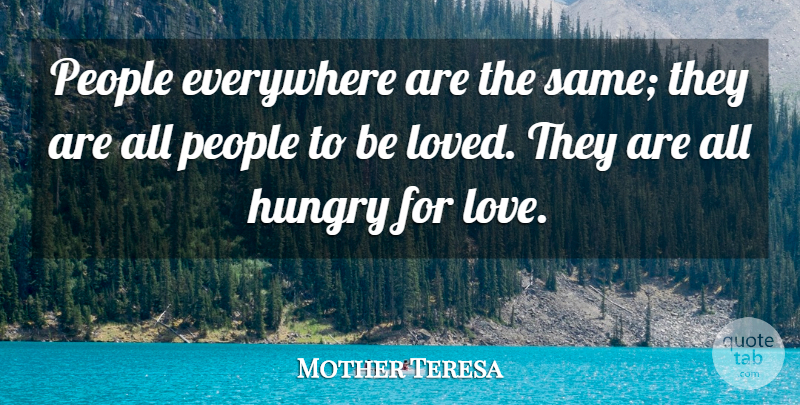 Mother Teresa Quote About People, Hungry, Hungry For Love: People Everywhere Are The Same...