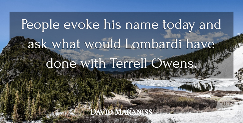 David Maraniss Quote About Ask, Evoke, Name, People, Today: People Evoke His Name Today...