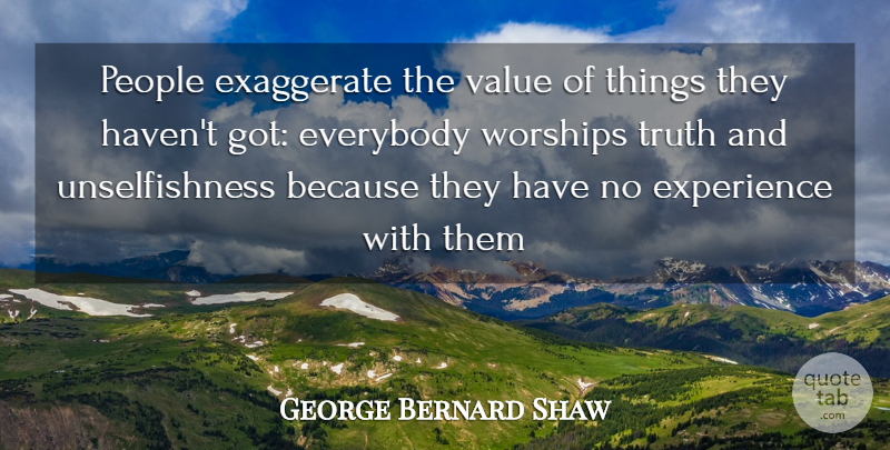 George Bernard Shaw Quote About Everybody, Exaggerate, Experience, People, Truth: People Exaggerate The Value Of...