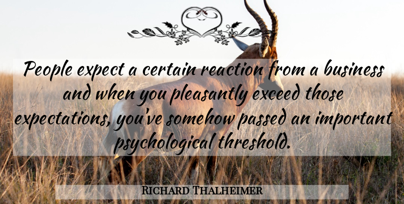 Richard Thalheimer Quote About Business, Certain, Exceed, Expect, Expectation: People Expect A Certain Reaction...
