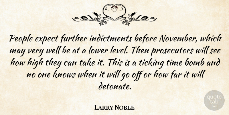 Larry Noble Quote About Bomb, Expect, Far, Further, High: People Expect Further Indictments Before...
