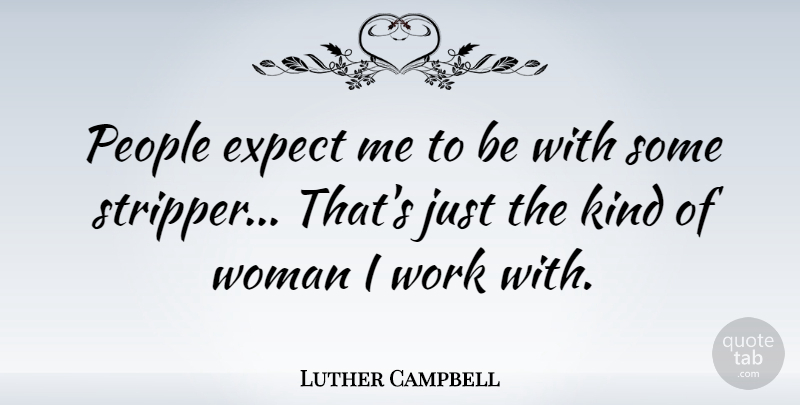 Luther Campbell Quote About American Musician, People, Work: People Expect Me To Be...