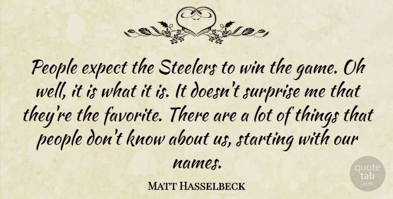 Matt Hasselbeck Quote About Expect, Oh, People, Starting, Surprise: People Expect The Steelers To...