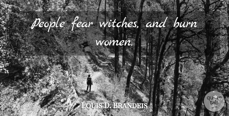 Louis D. Brandeis Quote About People, Liberty, Libertarian: People Fear Witches And Burn...
