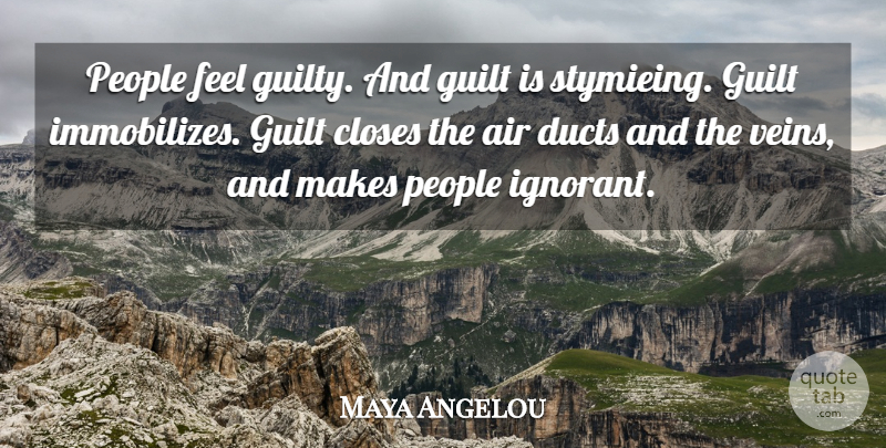 Maya Angelou: People feel guilty. And guilt is stymieing. Guilt... |  QuoteTab