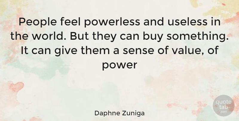 Daphne Zuniga Quote About Giving, People, Useless: People Feel Powerless And Useless...