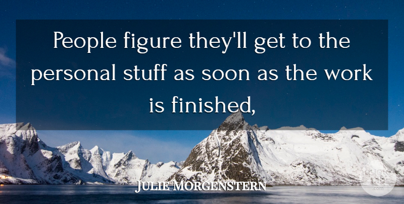 Julie Morgenstern Quote About Figure, People, Personal, Soon, Stuff: People Figure Theyll Get To...