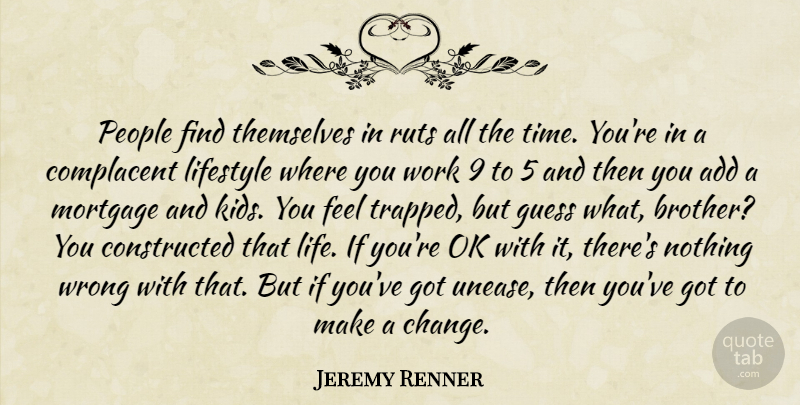 Jeremy Renner Quote About Brother, Kids, People: People Find Themselves In Ruts...