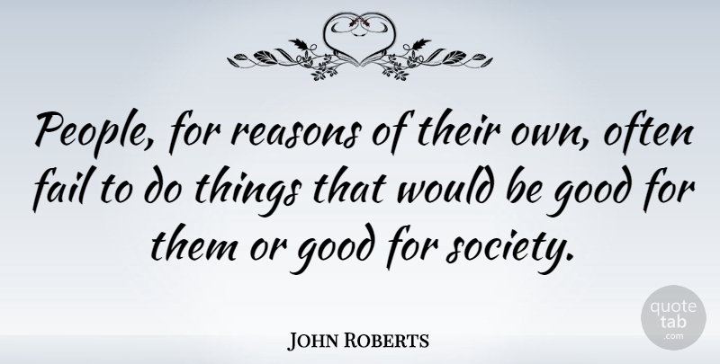 John Roberts Quote About Good, Reasons, Society: People For Reasons Of Their...