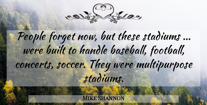 Mike Shannon Quote About Baseball, Built, Forget, Handle, People: People Forget Now But These...