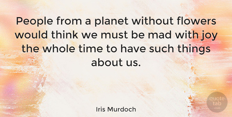 Iris Murdoch Quote About Nature, Flower, Sunshine: People From A Planet Without...