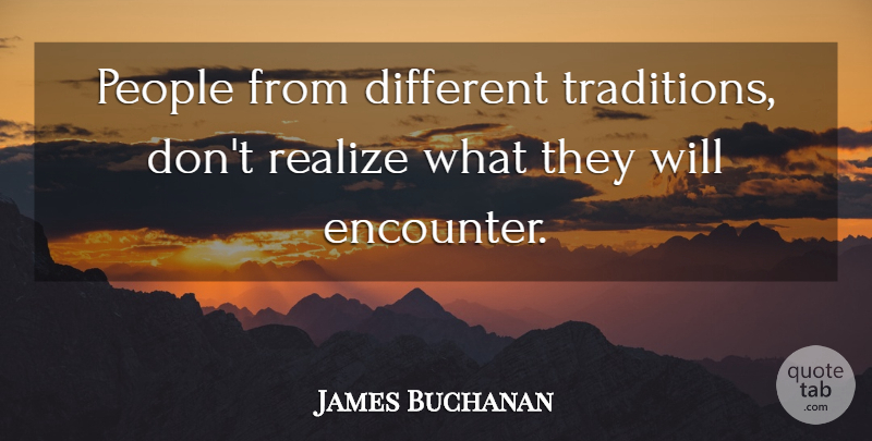 James Buchanan Quote About People, Realize: People From Different Traditions Dont...