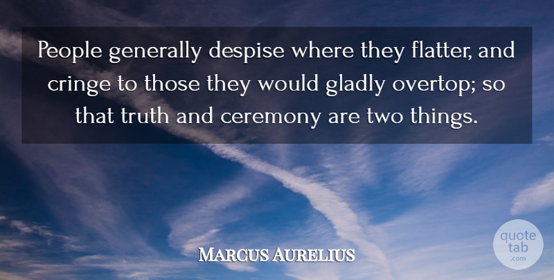 Marcus Aurelius Quote About Two, People, Flattery: People Generally Despise Where They...