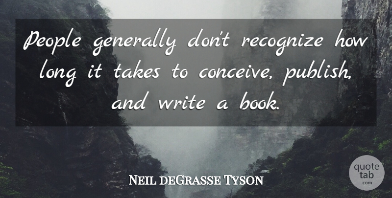 Neil deGrasse Tyson Quote About Book, Writing, Long: People Generally Dont Recognize How...